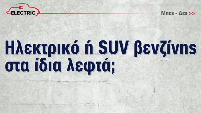 SUV ηλεκτρικό ή βενζίνης στα ίδια λεφτά;